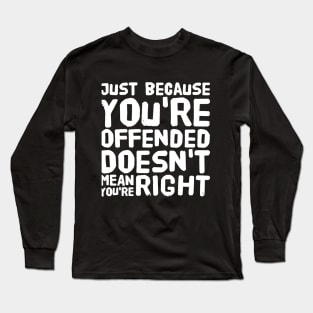Just because you're offended doesn't mean you're right Long Sleeve T-Shirt